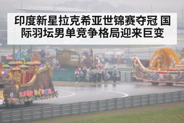 印度新星拉克希亚世锦赛夺冠 国际羽坛男单竞争格局迎来巨变